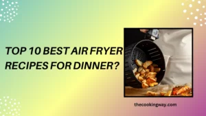 Top 10 Best Air Fryer Recipes for Dinner