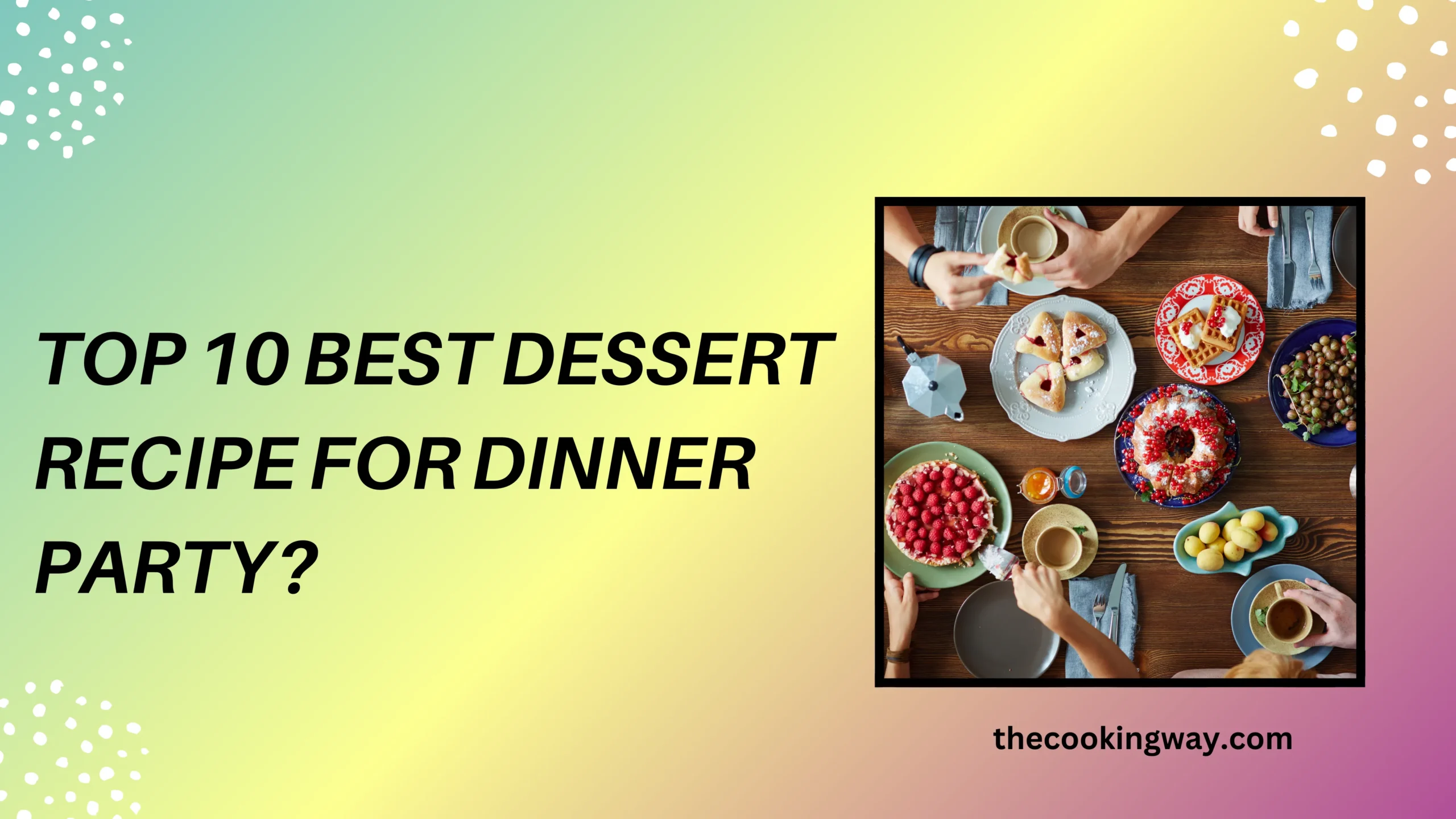 Top 10 Best Dessert Recipe For Dinner Party