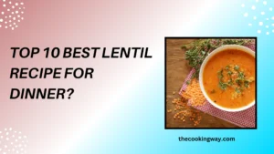 Top 10 Best Lentil Recipe For Dinner