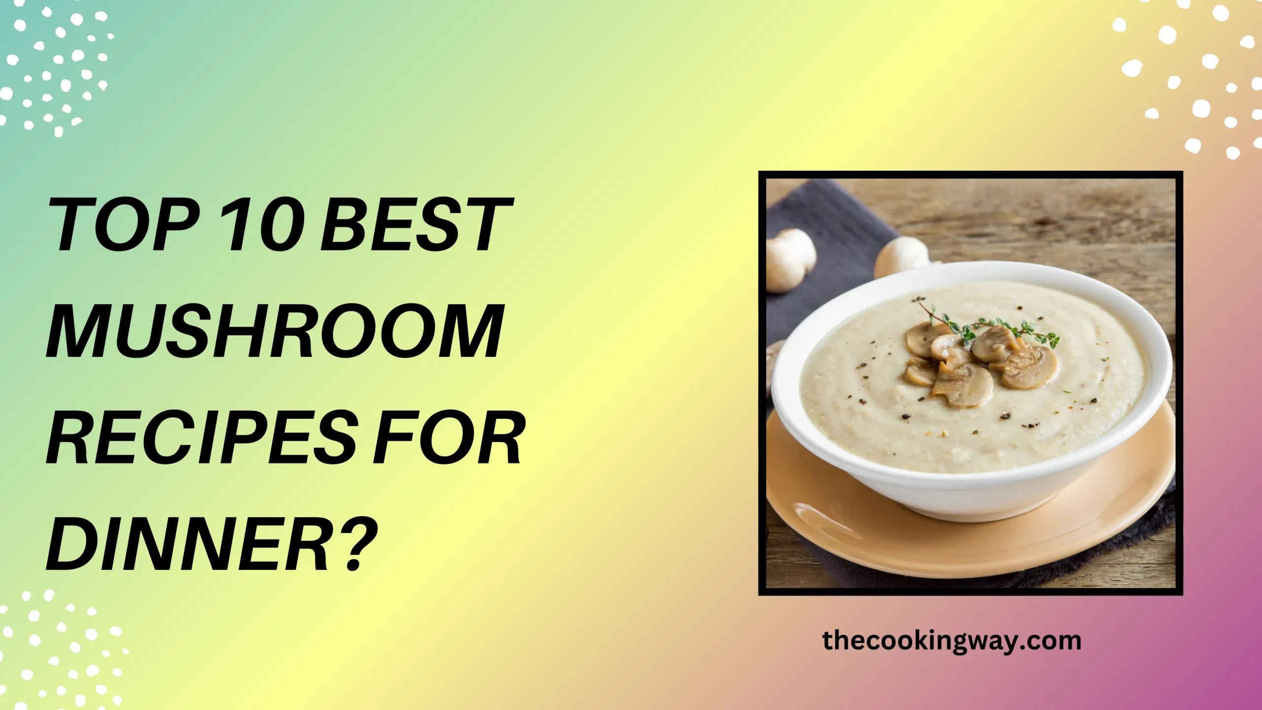 Top 10 Best Mushroom Recipes For Dinner