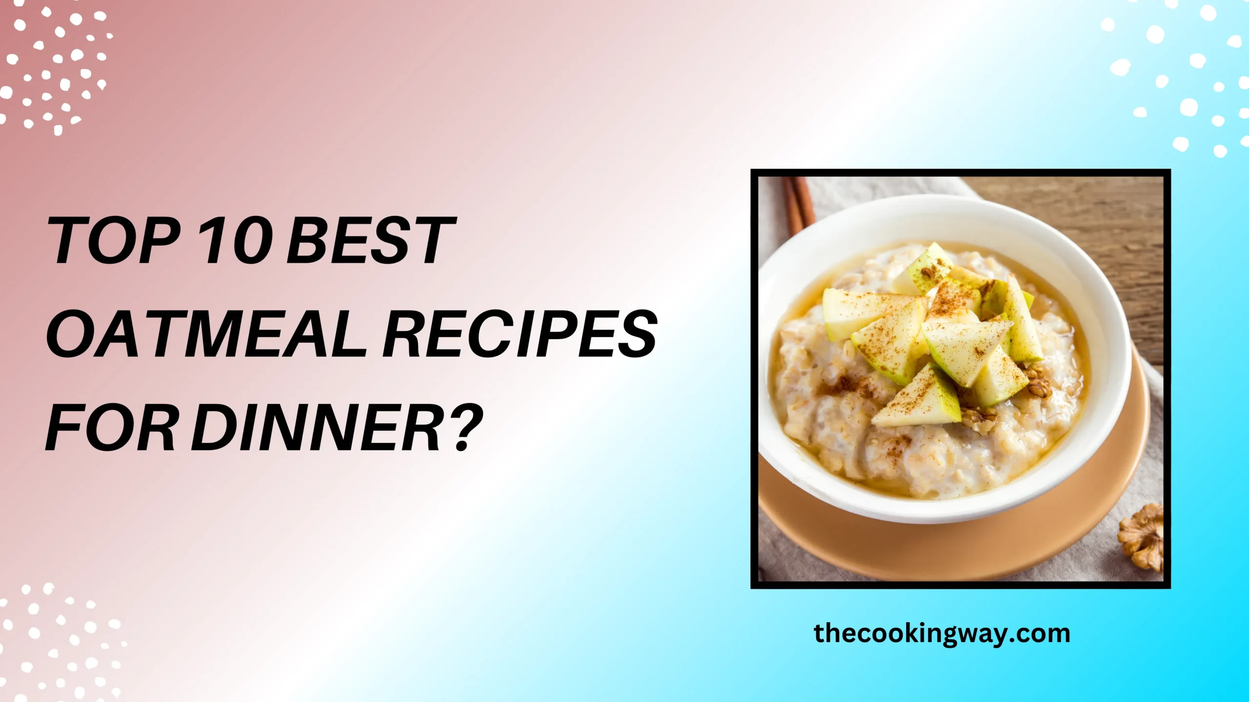 Top 10 Best Oatmeal Recipes for Dinner