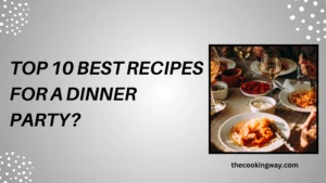 Top 10 Best Recipes For A Dinner Party
