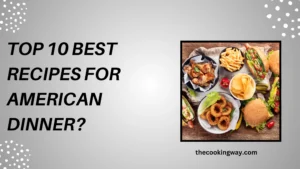Top 10 Best Recipes For American Dinner