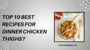 Top 10 Best Recipes For Dinner Chicken Thighs