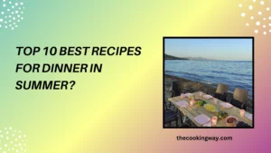 Top 10 Best Recipes For Dinner In Summer