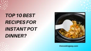 Top 10 Best Recipes For Instant Pot Dinner