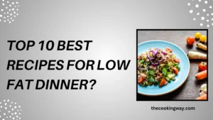 Top 10 Best Recipes For Low Fat Dinner