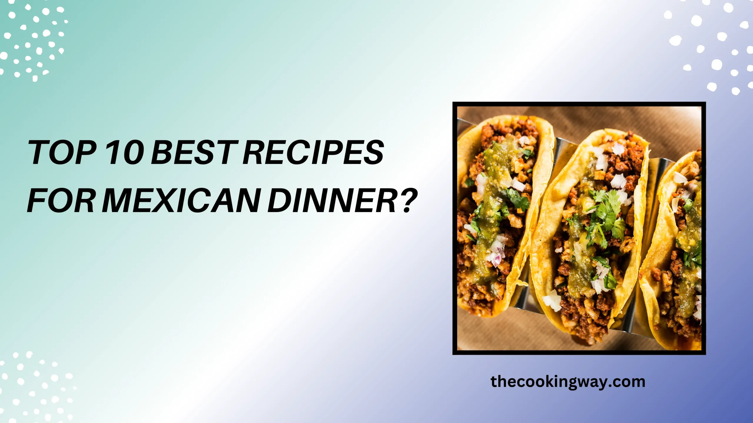 Top 10 Best Recipes For Mexican Dinner