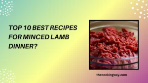 Top 10 Best Recipes For Minced Lamb Dinner