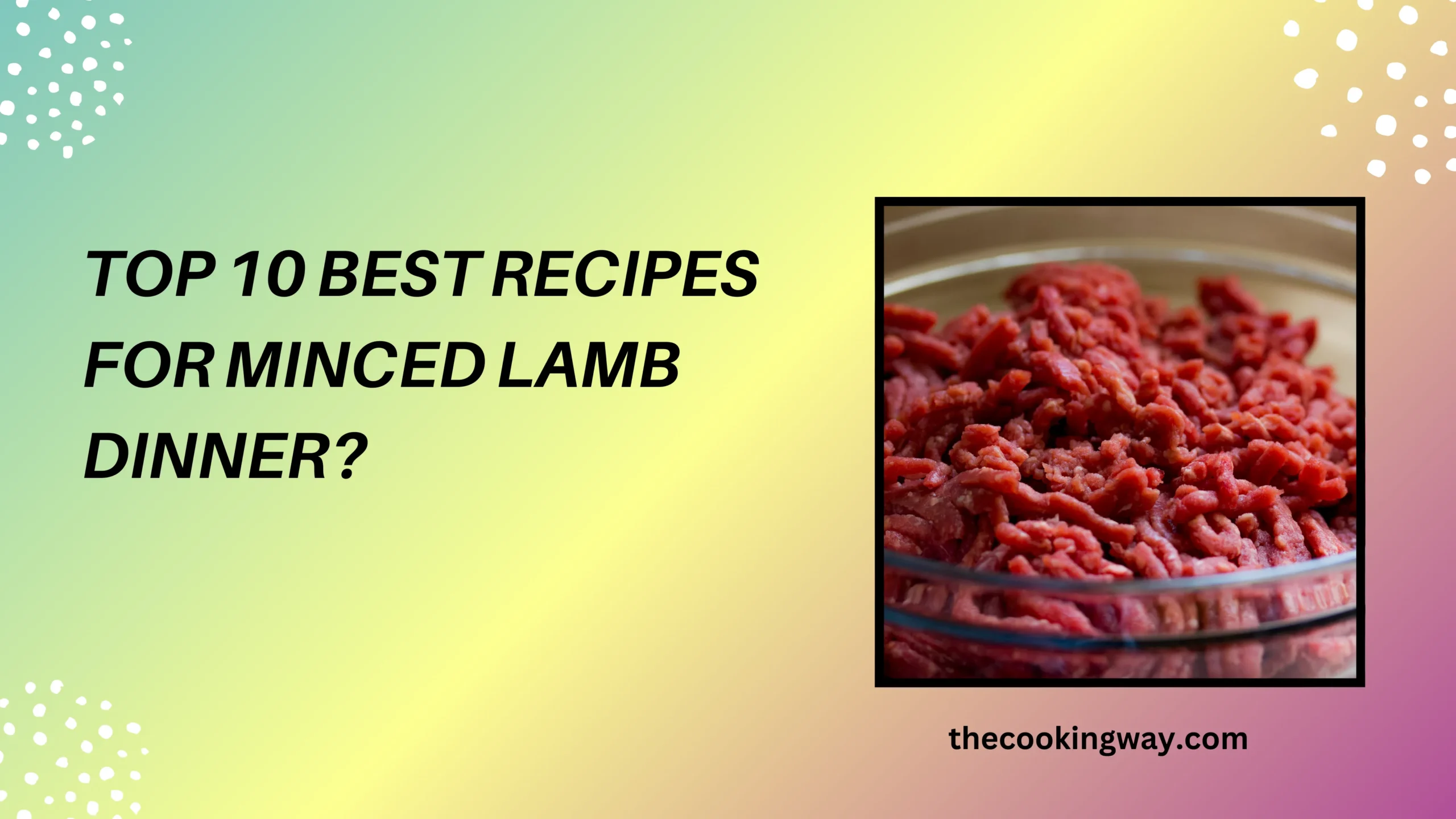 Top 10 Best Recipes For Minced Lamb Dinner