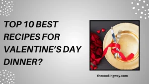 Top 10 Best Recipes For Valentine’s Day Dinner