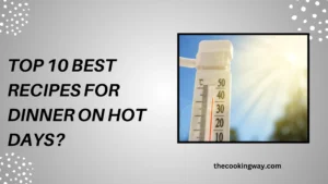 Top 10 Best Recipes for Dinner on Hot Days