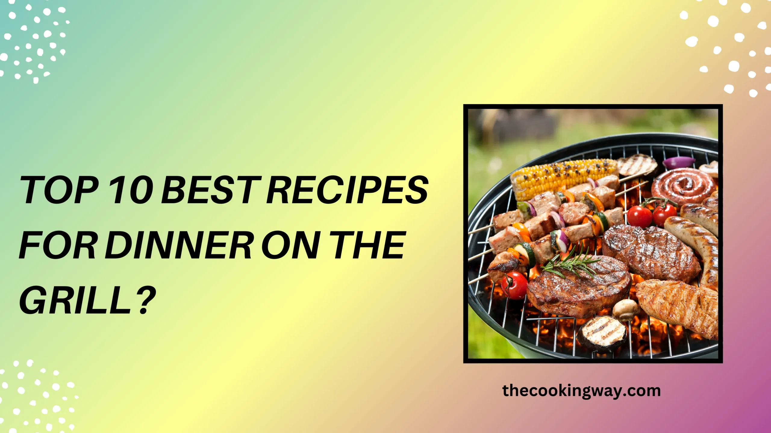 Top 10 Best Recipes for Dinner on the Grill
