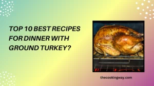 Top 10 Best Recipes for Dinner with Ground Turkey