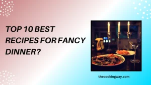 Top 10 Best Recipes for Fancy Dinner