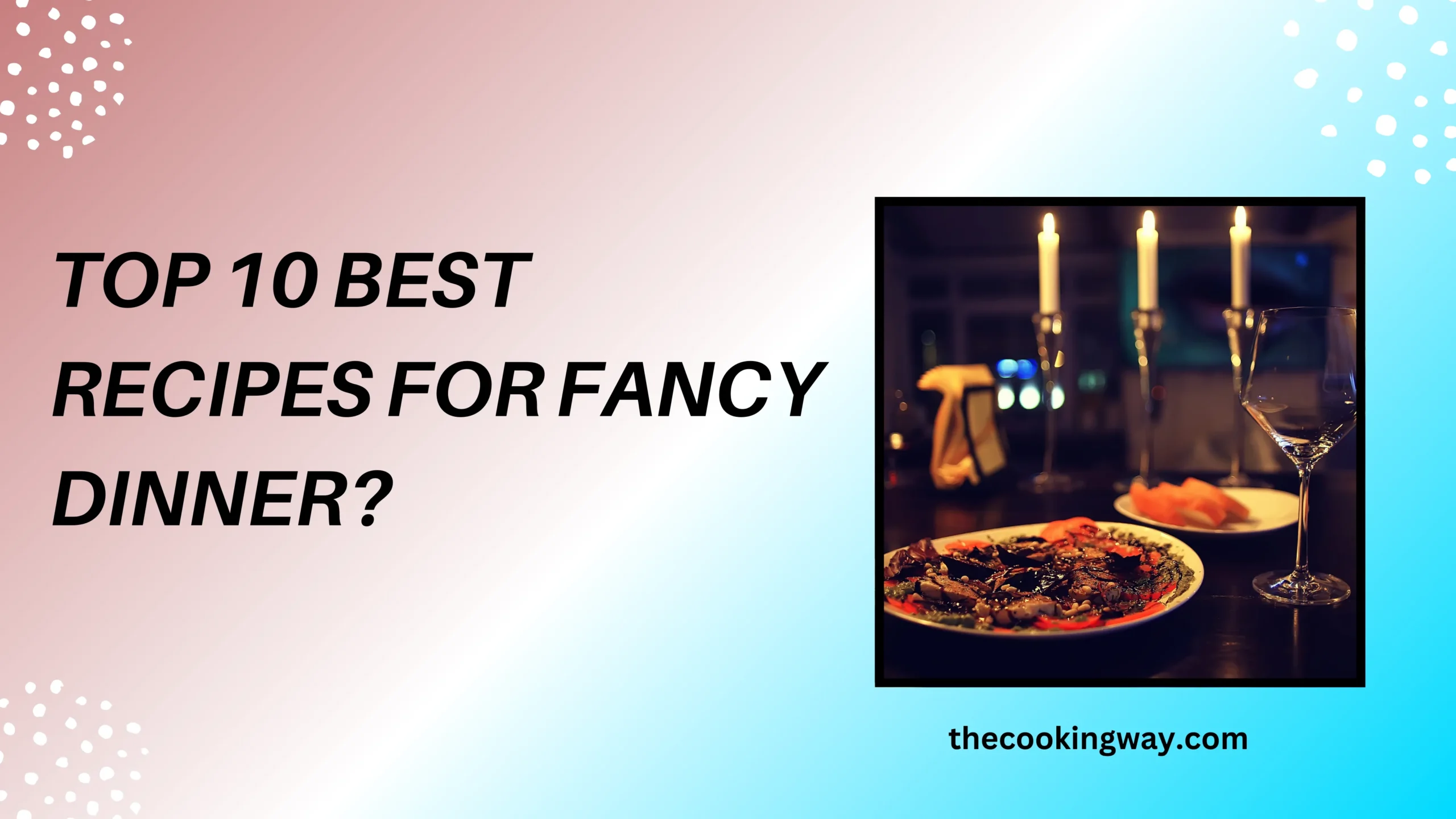 Top 10 Best Recipes for Fancy Dinner