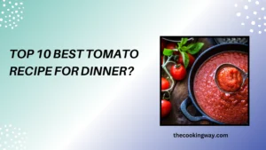 Top 10 Best Tomato Recipe For Dinner